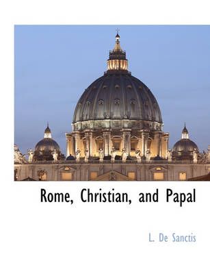 Rome, Christian, and Papal By L De Sanctis 9781117872254 (Paperback)