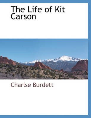 The Life of Kit Carson By Charlse Burdett 9781117885421 (Paperback)