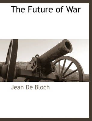 The Future of War By Jean De Bloch 9781117889559 (Paperback)
