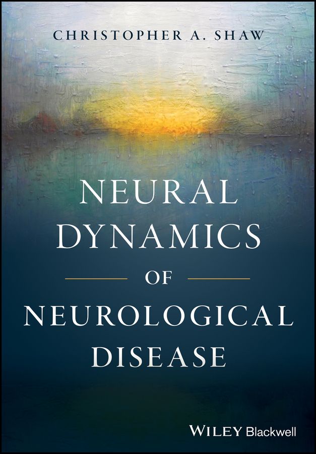 Neural Dynamics of Neurological Disease By Christopher A. Shaw