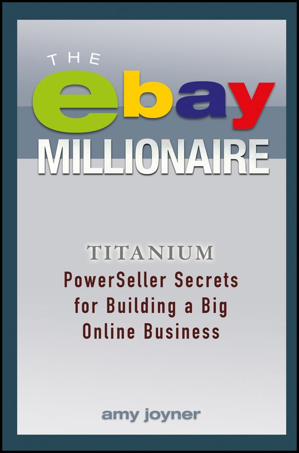 The eBay Millionaire ? Titanium PowerSeller Secrets for Building a Big Online Business