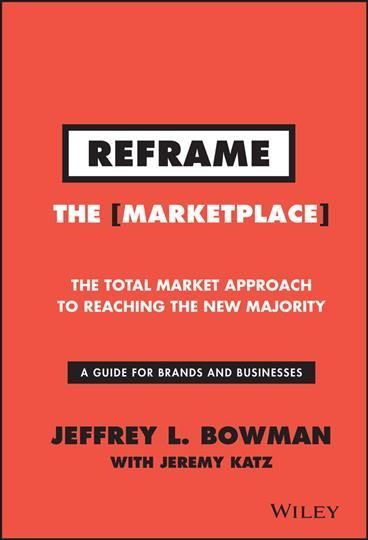 Reframe the Marketplace ? The Total Market Approach to Reaching the New Majority
