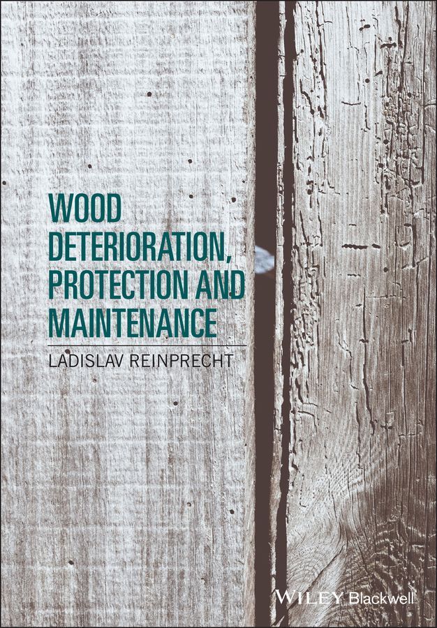 Wood Deterioration, Protection and Maintenance By Ladislav Reinprecht