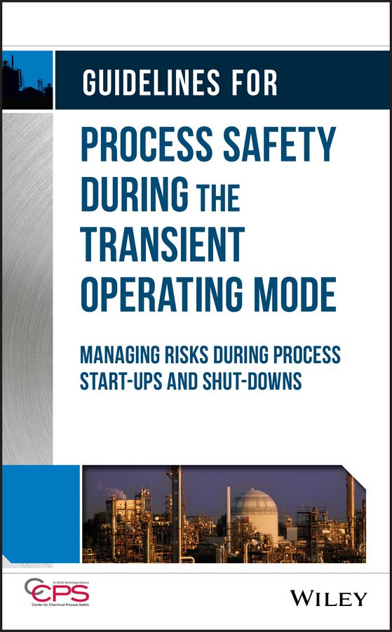 Guidelines for Process Safety During the Transient Operating Mode ? Managing Risks during Process Start?ups and Shut?downs