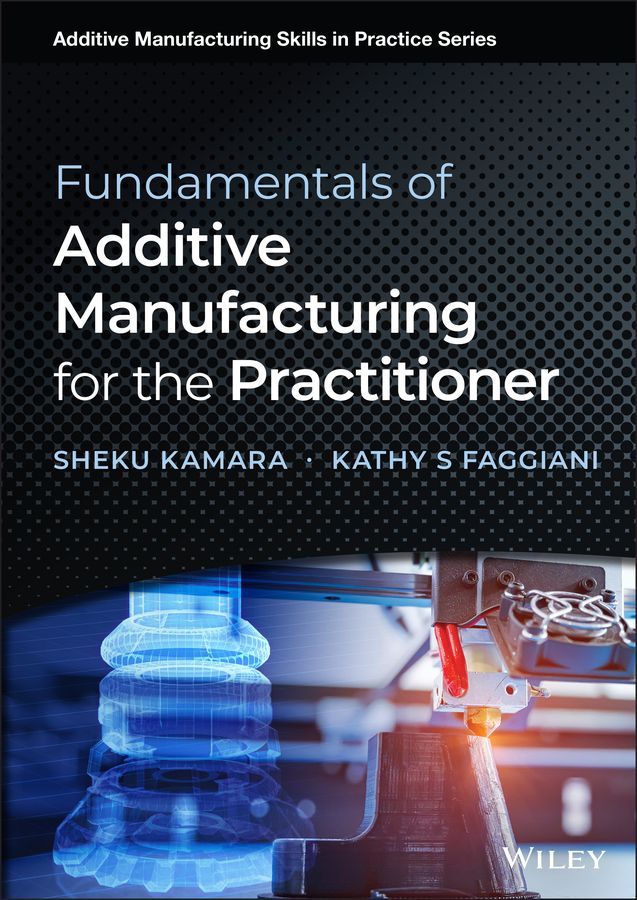 Fundamentals of Additive Manufacturing for the Practitioner (Hardback)