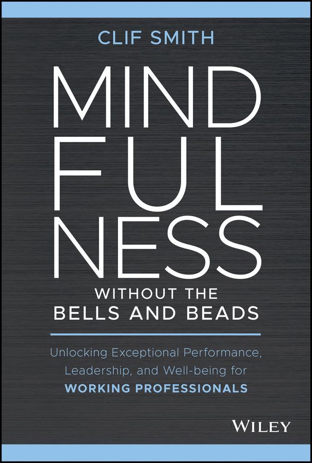 Mindfulness Without the Bells and Beads By Clif Smith 9781119750765