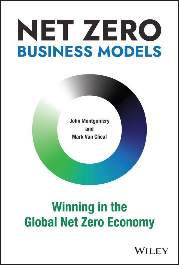 Net Zero Business Models By Mark Van Clieaf, John Montgomery