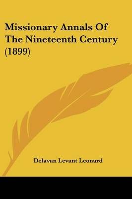 Missionary Annals Of The Nineteenth Century (1899) 9781120006851