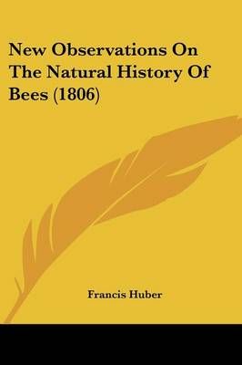 New Observations On The Natural History Of Bees (1806) 9781120011275
