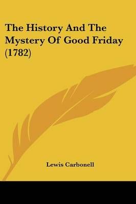 The History And The Mystery Of Good Friday (1782) By Lewis Carbonell