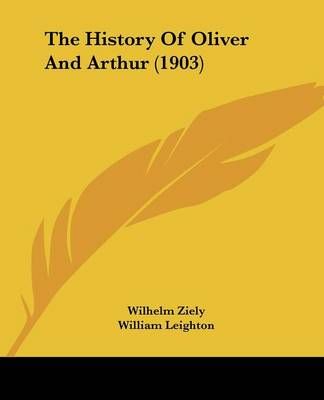 The History Of Oliver And Arthur (1903) 9781120034304 (Paperback)