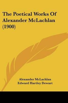 The Poetical Works Of Alexander McLachlan (1900) 9781120038005