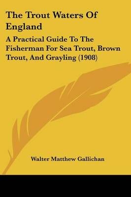 The Trout Waters Of England By Walter Matthew Gallichan 9781120041494