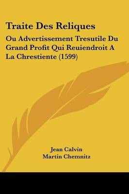 Traite Des Reliques By Jean Calvin, Martin Chemnitz 9781120046437