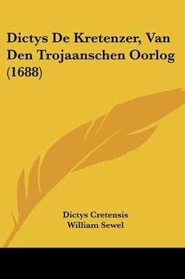 Dictys De Kretenzer, Van Den Trojaanschen Oorlog (1688) 9781120049438