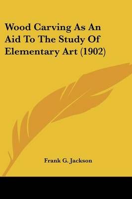 Wood Carving As An Aid To The Study Of Elementary Art (1902)