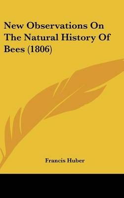 New Observations On The Natural History Of Bees (1806) 9781120082572