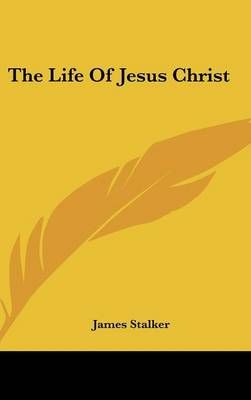 The Life Of Jesus Christ By James Stalker 9781120107909 (Hardback)