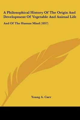 A Philosophical History Of The Origin And Development Of Vegetable And Animal Life