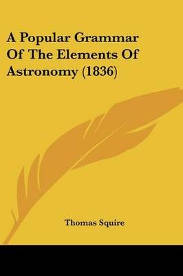 A Popular Grammar Of The Elements Of Astronomy (1836) By Thomas Squire