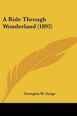 A Ride Through Wonderland (1892) By Georgina M Synge 9781120128423