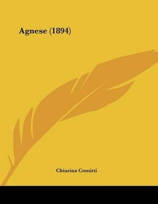 Agnese (1894) By Chiarina Comitti 9781120141033 (Paperback)