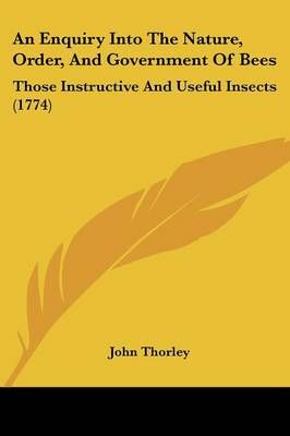 An Enquiry Into The Nature, Order, And Government Of Bees (Paperback)