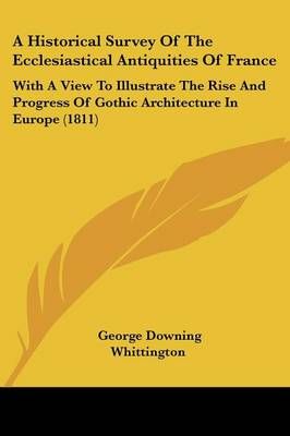 A Historical Survey Of The Ecclesiastical Antiquities Of France