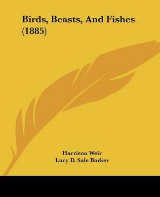 Birds, Beasts, And Fishes (1885) 9781120164193 (Paperback)