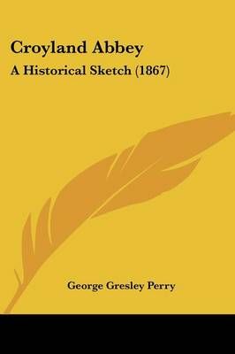 Croyland Abbey By George Gresley Perry 9781120184573 (Paperback)