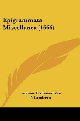 Epigrammata Miscellanea (1666) By Antoine Ferdinand Van Vlaenderen
