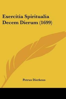 Exercitia Spiritualia Decem Dierum (1699) By Petrus Dierkens
