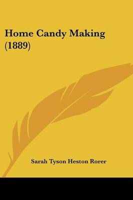 Home Candy Making (1889) By Sarah Tyson Heston Rorer 9781120201249