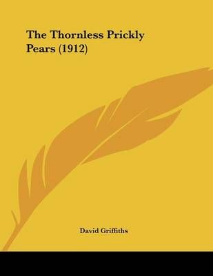 The Thornless Prickly Pears (1912) By David Griffiths 9781120206015