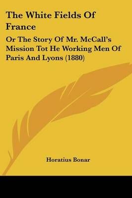 The White Fields Of France By Horatius Bonar 9781120207715 (Paperback)