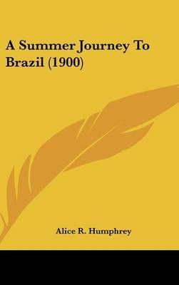 A Summer Journey To Brazil (1900) By Alice R Humphrey 9781120226549