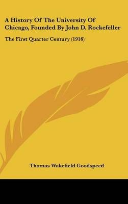 A History Of The University Of Chicago, Founded By John D. Rockefeller