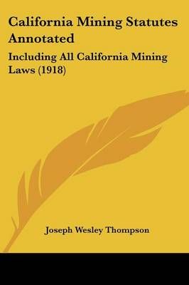California Mining Statutes Annotated By Joseph Wesley Thompson