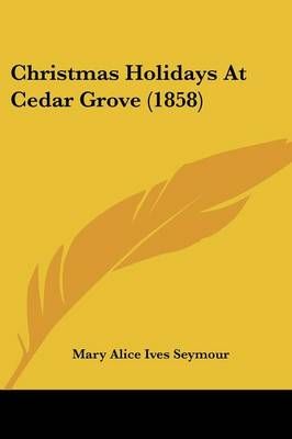 Christmas Holidays At Cedar Grove (1858) By Mary Alice Ives Seymour