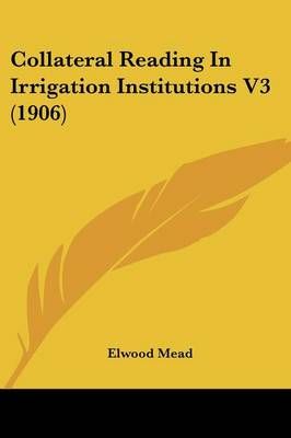 Collateral Reading In Irrigation Institutions V3 (1906) 9781120272737