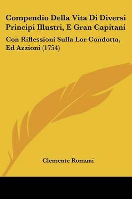 Compendio Della Vita Di Diversi Principi Illustri, E Gran Capitani
