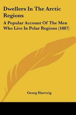 Dwellers In The Arctic Regions By Georg Hartwig 9781120277282