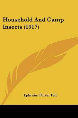 Household And Camp Insects (1917) By Ephraim Porter Felt 9781120295828