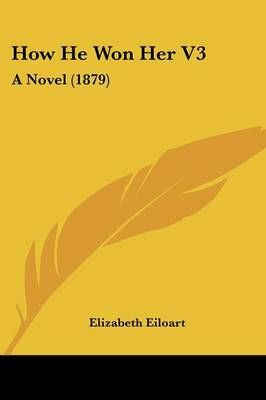 How He Won Her V3 By Elizabeth Eiloart 9781120296054 (Paperback)