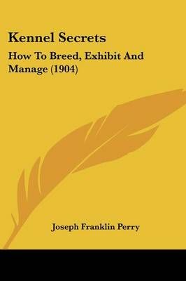 Kennel Secrets By Joseph Franklin Perry 9781120307675 (Paperback)