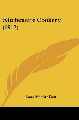Kitchenette Cookery (1917) By Anna Merritt East 9781120308689