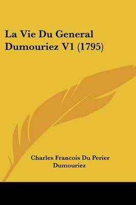 La Vie Du General Dumouriez V1 (1795) 9781120309402 (Paperback)