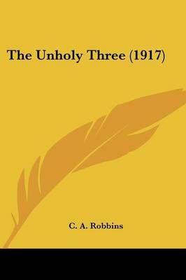 The Unholy Three (1917) By C A Robbins 9781120341327 (Paperback)