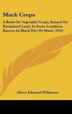 Muck Crops By Albert Edmund Wilkinson 9781120369222 (Hardback)