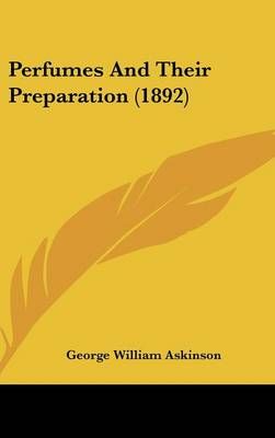 Perfumes And Their Preparation (1892) By George William Askinson